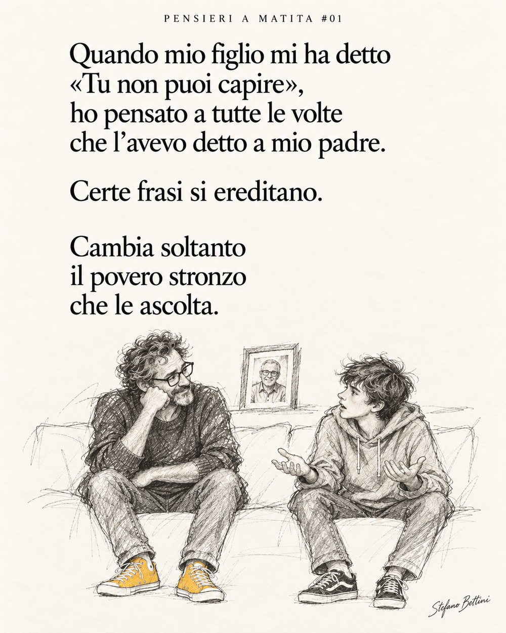 Pensieri a matita numero 1. Quando mio figlio mi ha detto «Tu non puoi capire», ho pensato a tutte le volte che l'avevo detto a mio padre. Certe frasi si ereditano. Cambia soltanto il povero stronzo che le ascolta. Disegno a matita di un padre e un figlio sul divano.